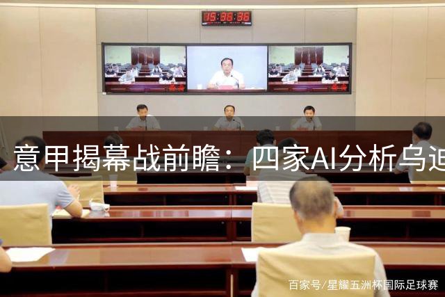 意甲揭幕战前瞻：四家AI分析乌迪内斯迎战科莫